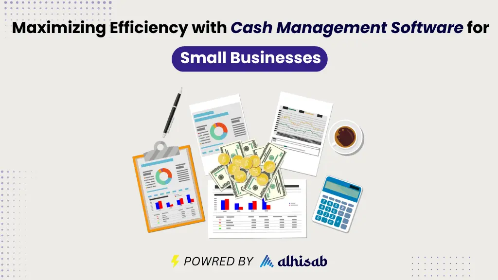 Maximizing Efficiency with Cash Management Software for Small Businesses